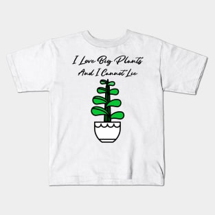 I Love Big Plants And I Cannot Lie! Kids T-Shirt